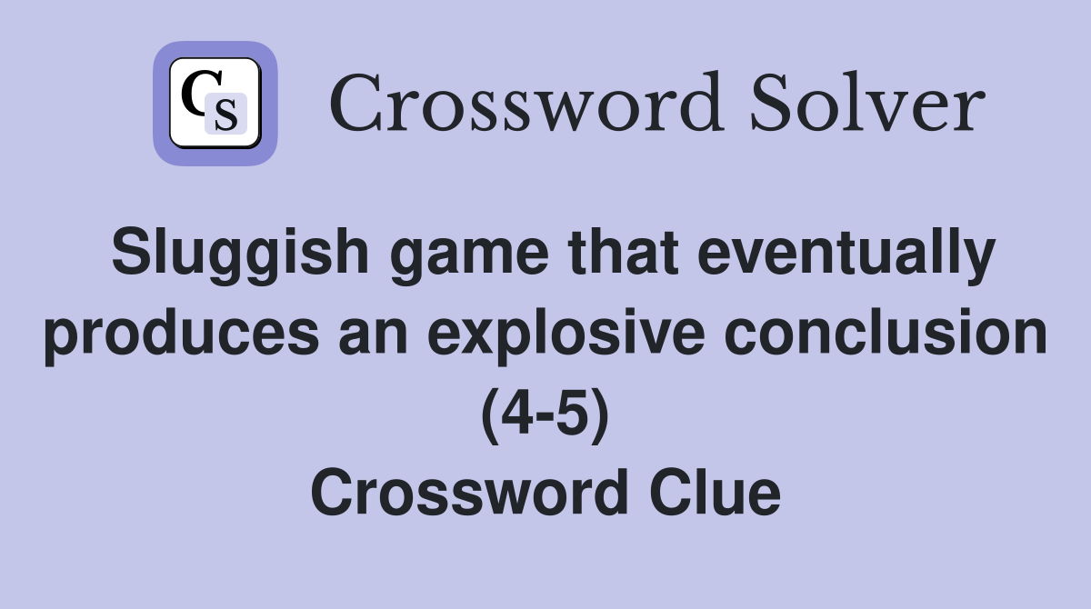 Sluggish game that eventually produces an explosive conclusion (4-5) Crossword Clue