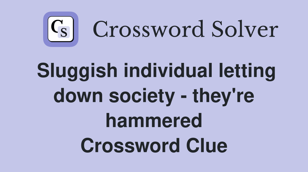Sluggish individual letting down society - they're hammered Crossword Clue