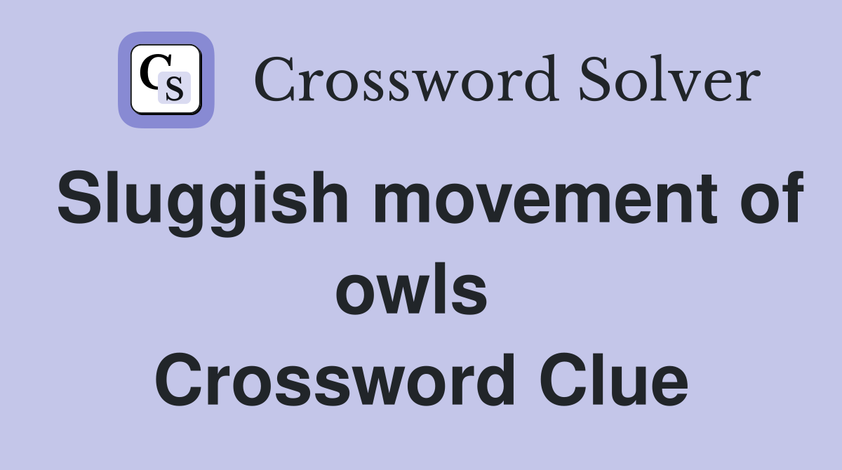Sluggish movement of owls  Crossword Clue