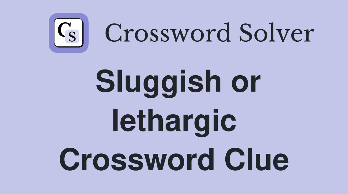 Sluggish or lethargic Crossword Clue