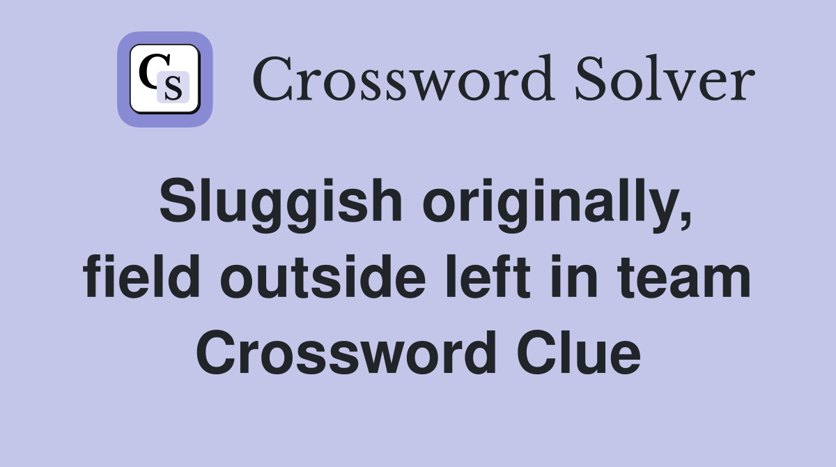 Sluggish originally, field outside left in team Crossword Clue