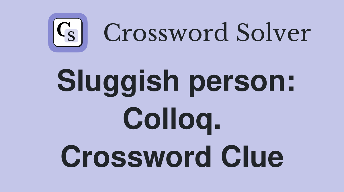 Sluggish person: Colloq. Crossword Clue
