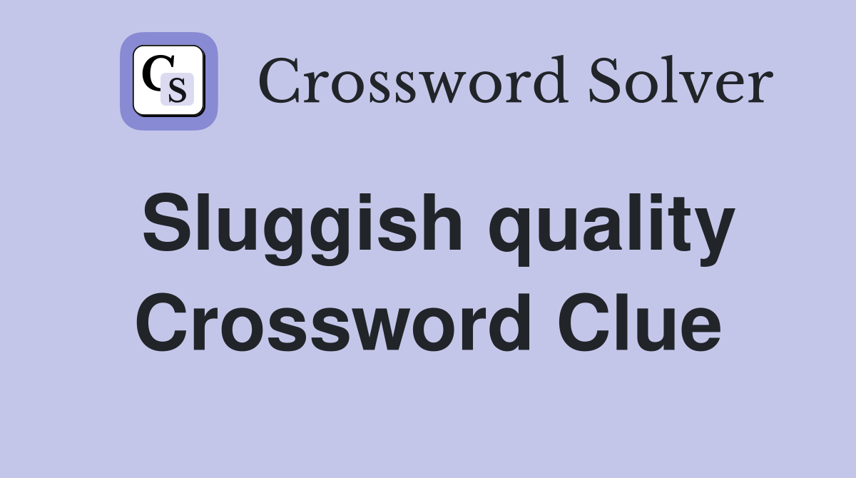 Sluggish quality Crossword Clue