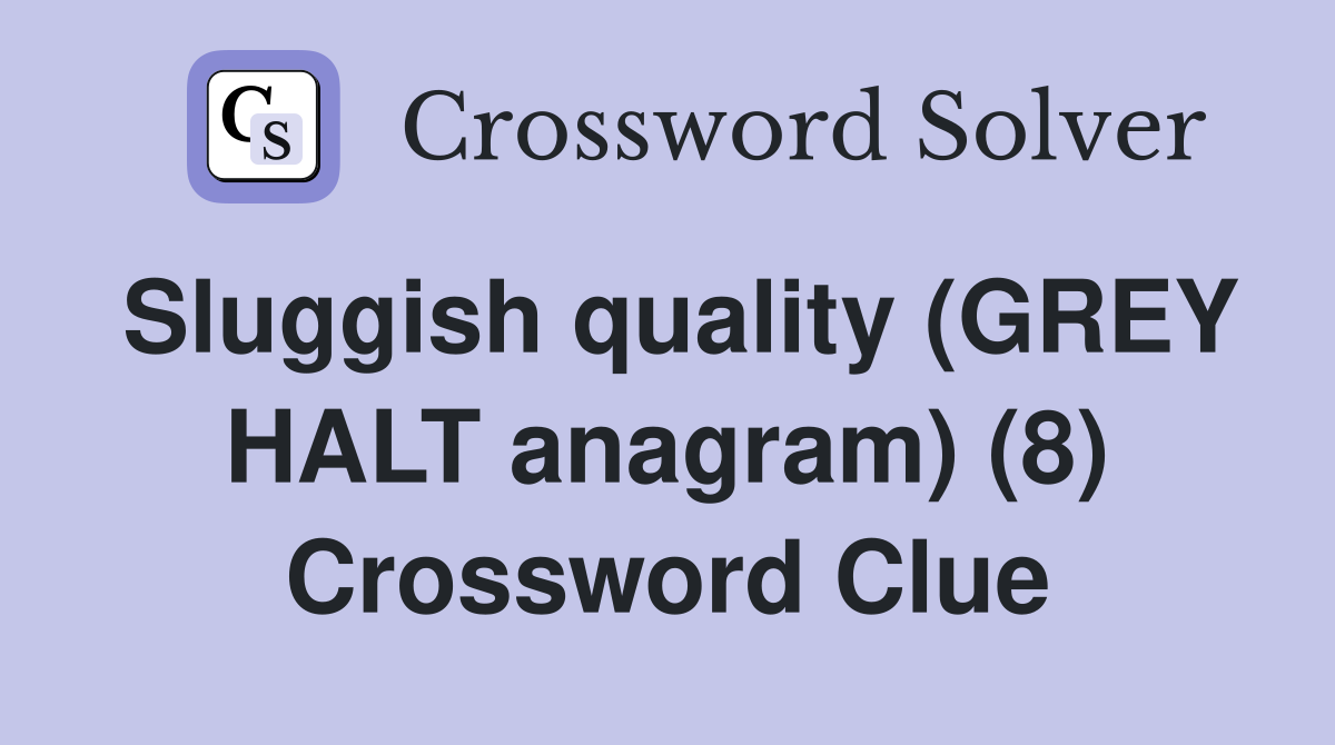 Sluggish quality (GREY HALT anagram) (8) Crossword Clue