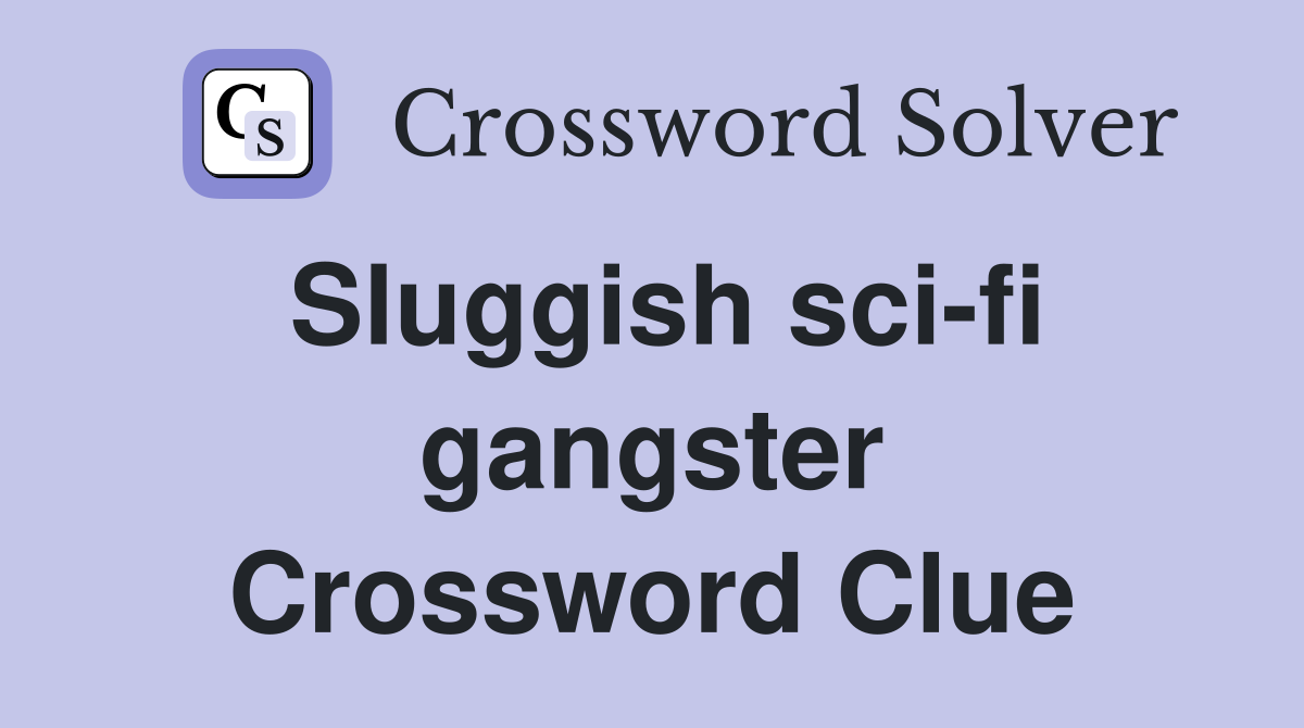 Sluggish sci-fi gangster Crossword Clue