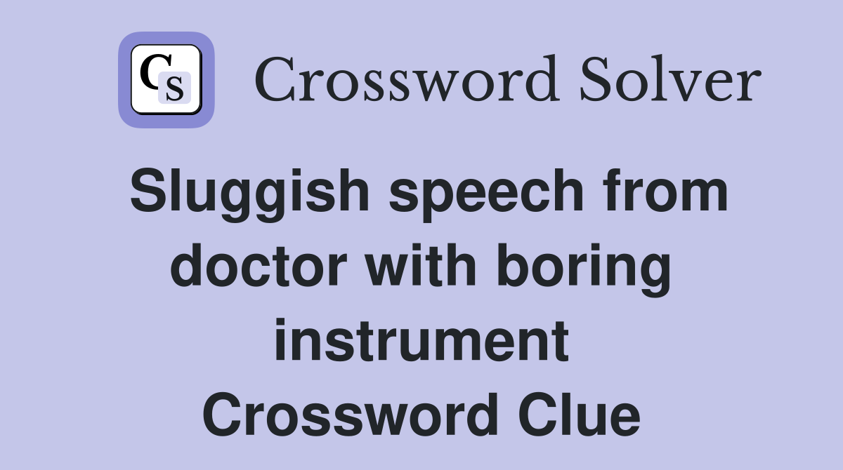 Sluggish speech from doctor with boring instrument Crossword Clue