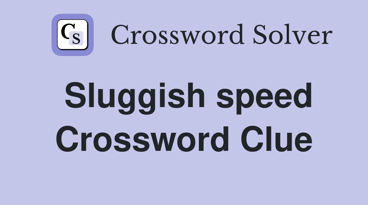 Sluggish speed Crossword Clue