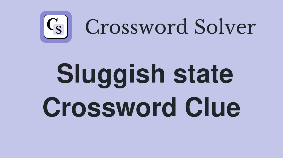 Sluggish state Crossword Clue