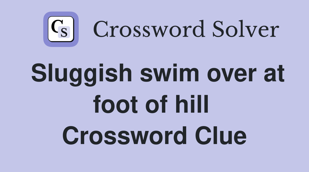 Sluggish swim over at foot of hill  Crossword Clue