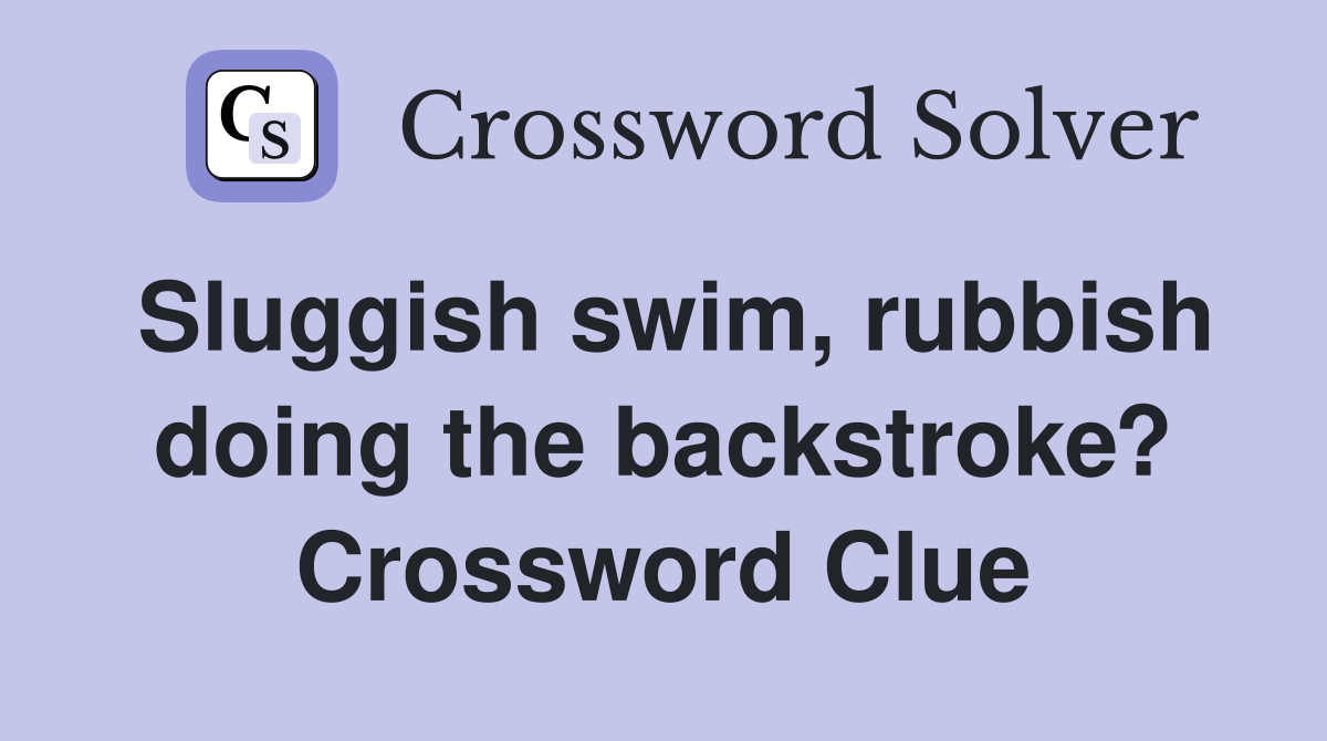 Sluggish swim, rubbish doing the backstroke? Crossword Clue
