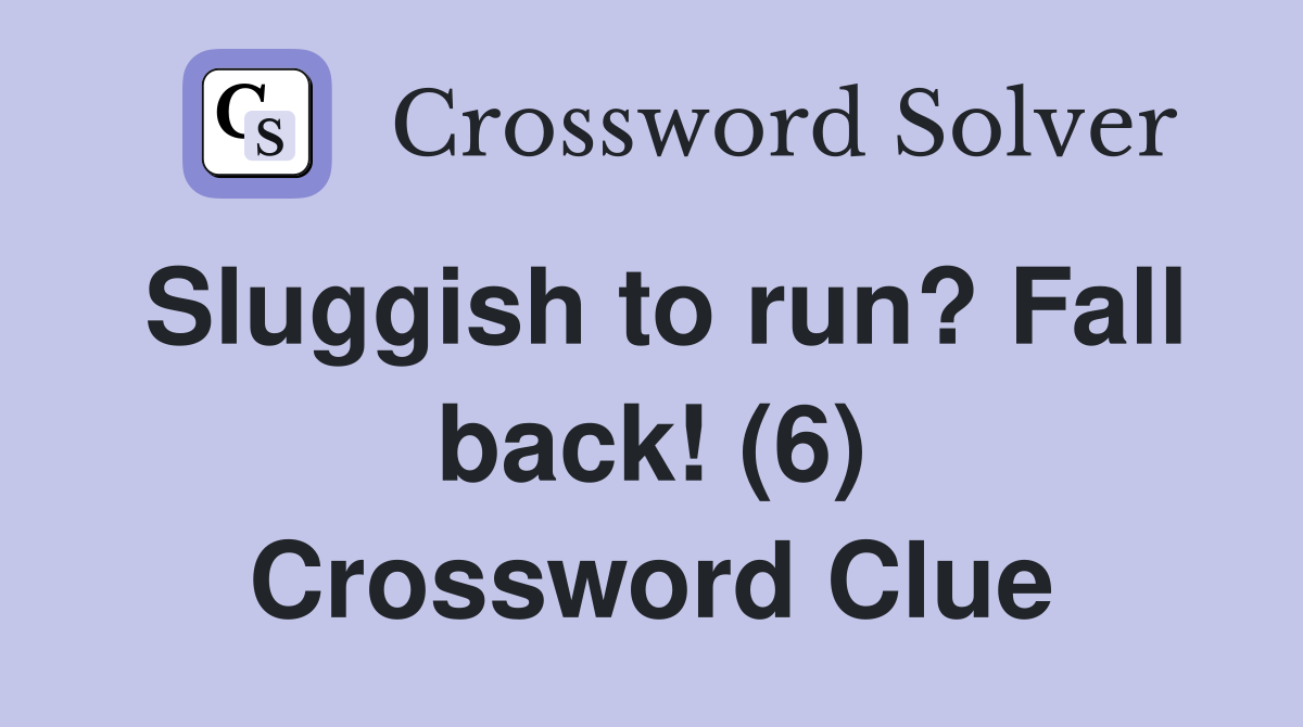 Sluggish to run? Fall back! (6) Crossword Clue