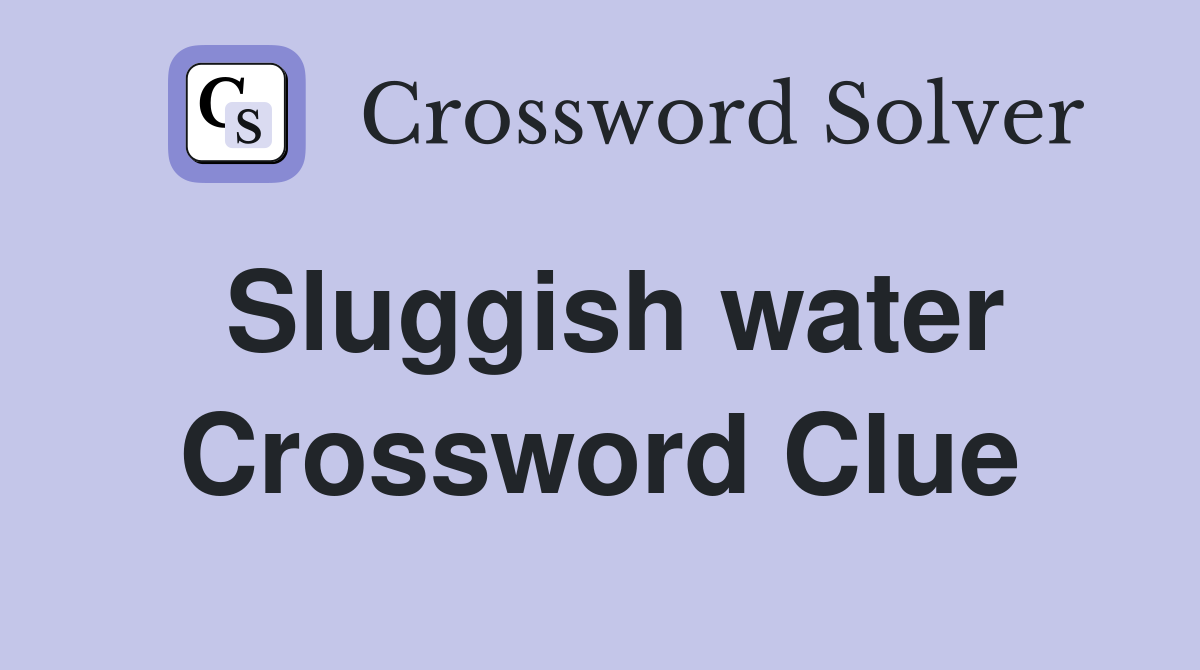 Sluggish water Crossword Clue