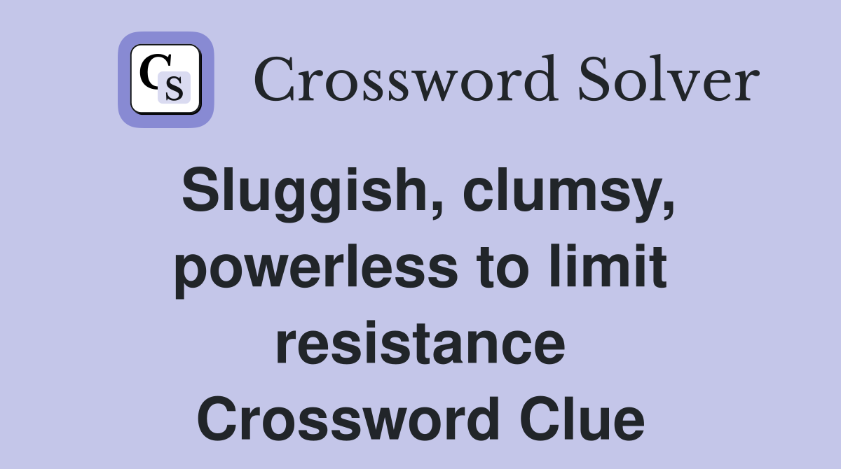 Sluggish, clumsy, powerless to limit resistance Crossword Clue