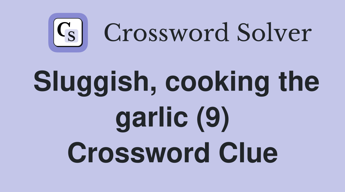 Sluggish, cooking the garlic (9) Crossword Clue