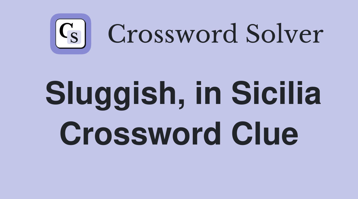 Sluggish, in Sicilia Crossword Clue