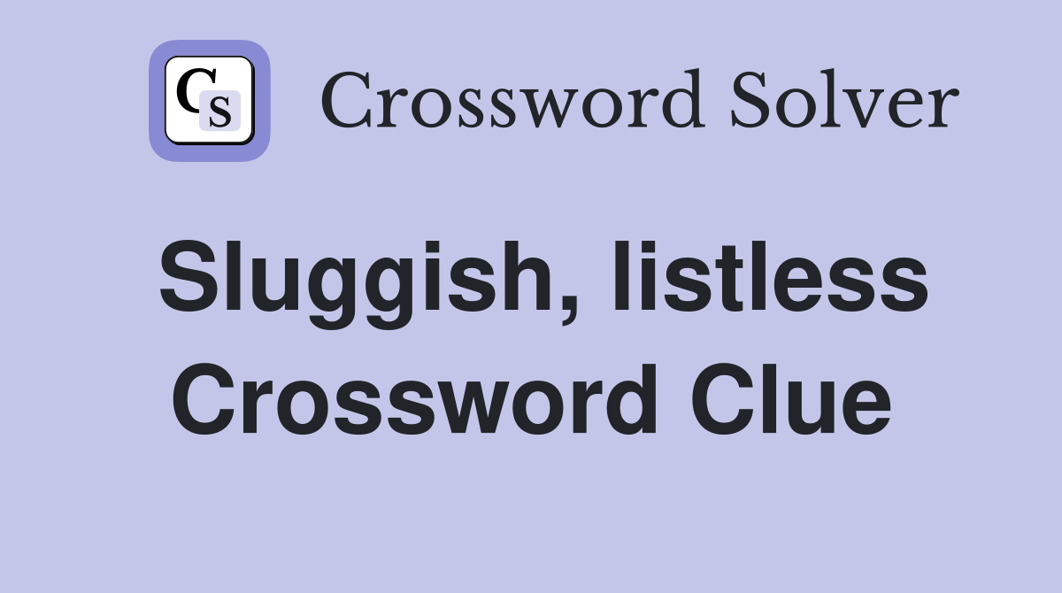 Sluggish, listless Crossword Clue