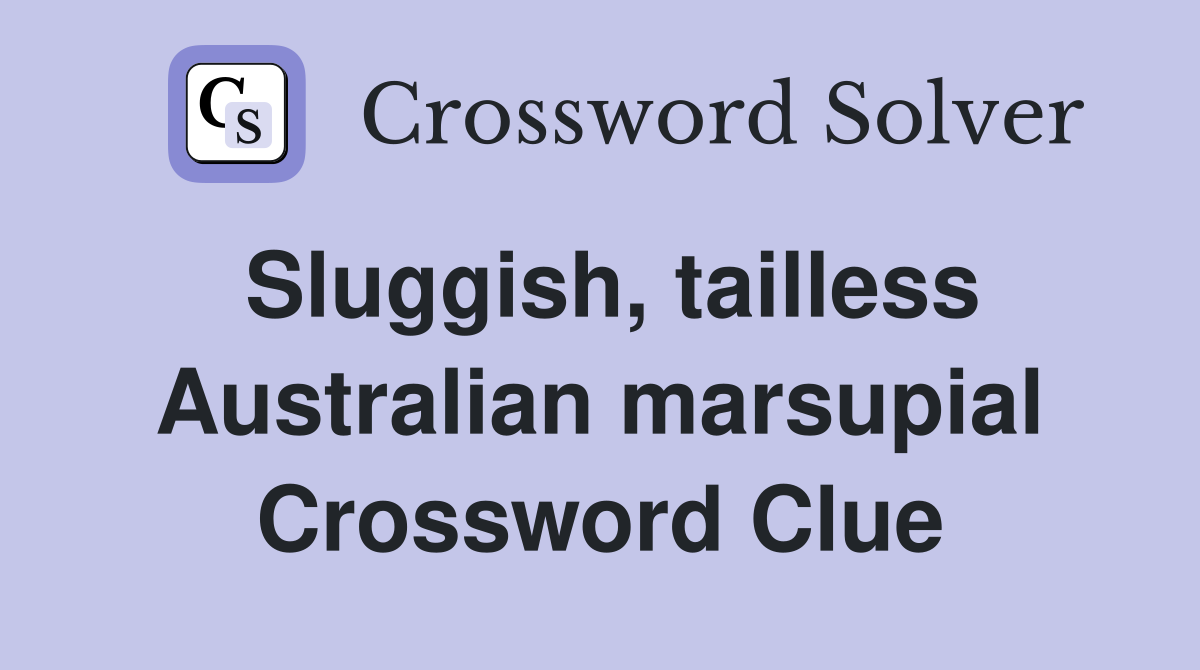 Sluggish, tailless Australian marsupial Crossword Clue
