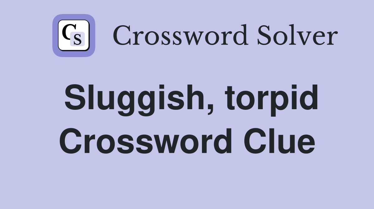 Sluggish, torpid Crossword Clue