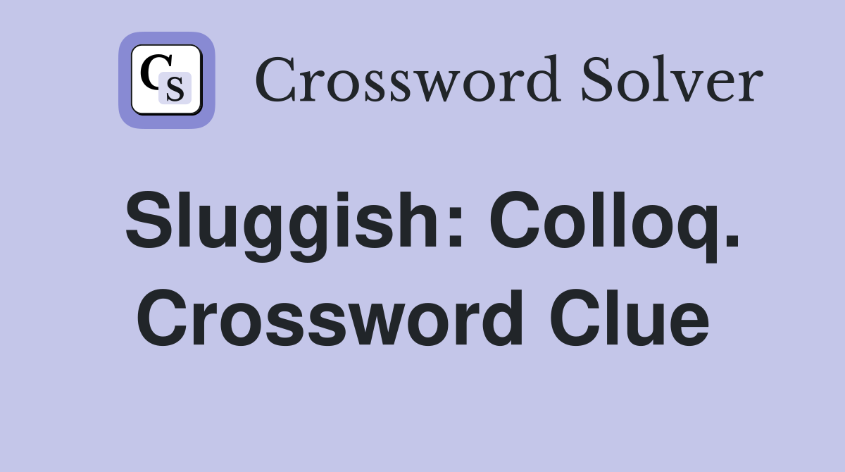 Sluggish: Colloq. Crossword Clue