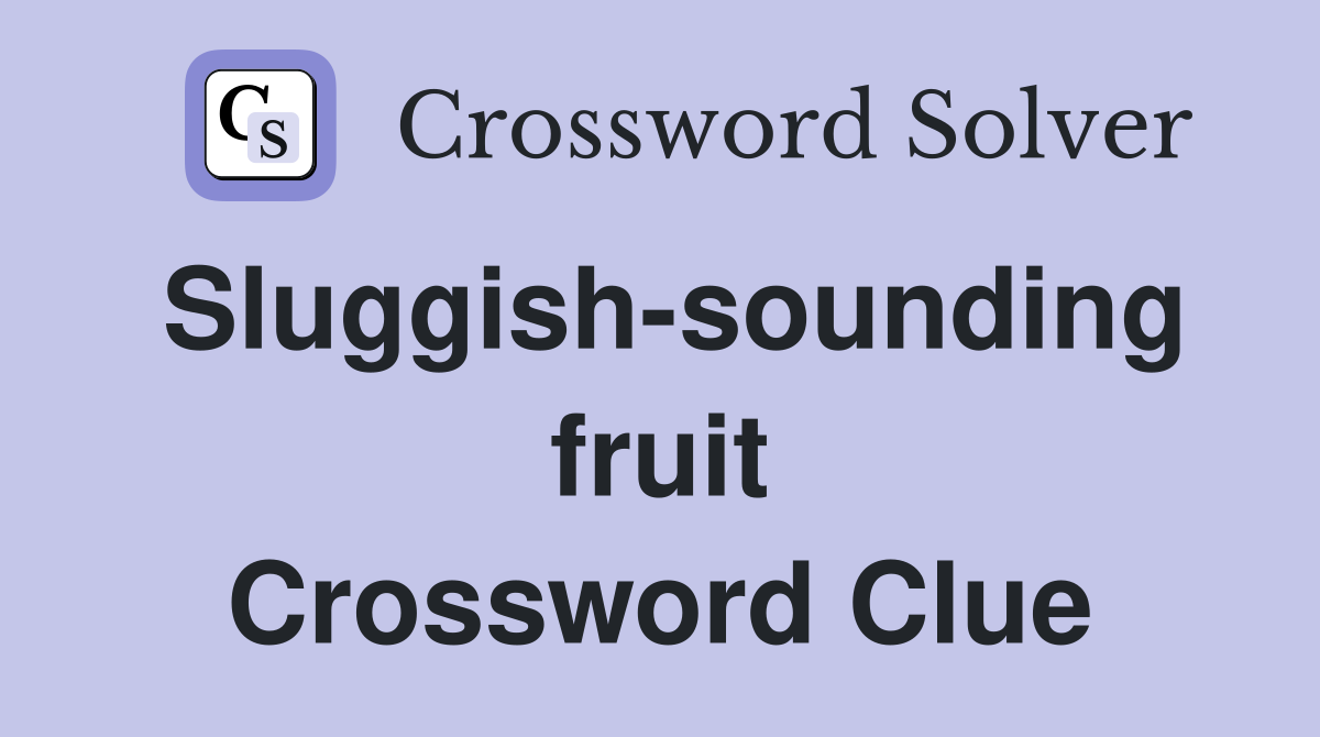 Sluggish-sounding fruit Crossword Clue