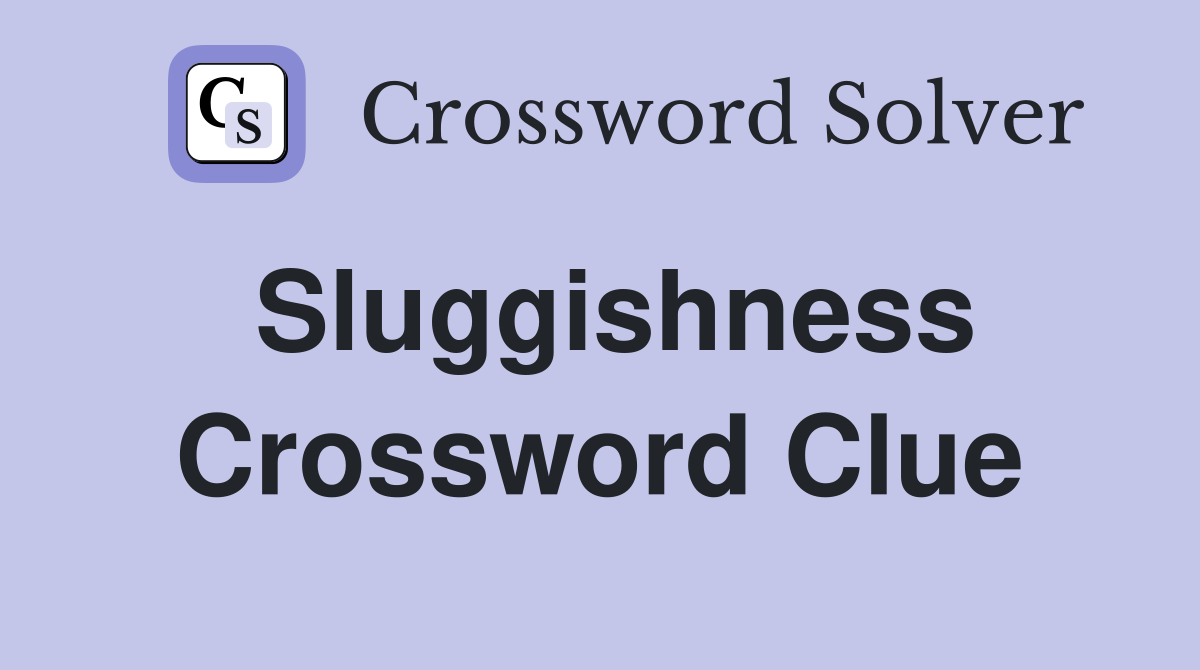 Sluggishness Crossword Clue