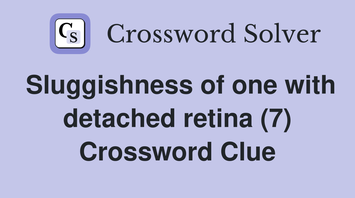 Sluggishness of one with detached retina (7) Crossword Clue