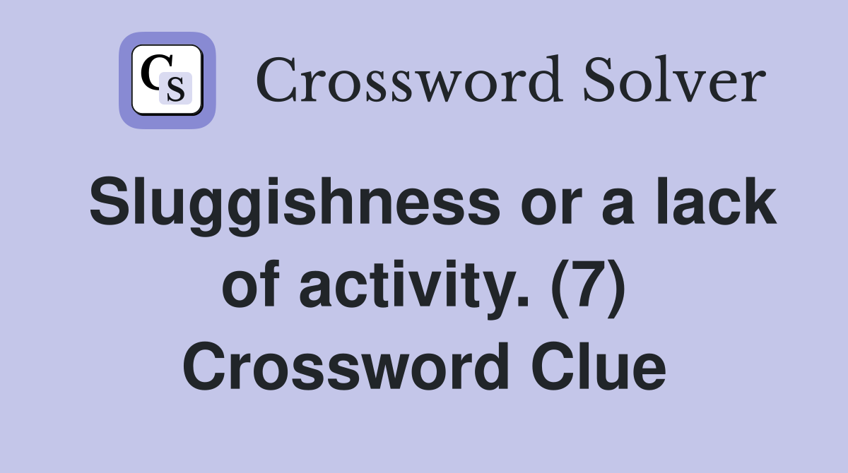 Sluggishness or a lack of activity. (7) Crossword Clue