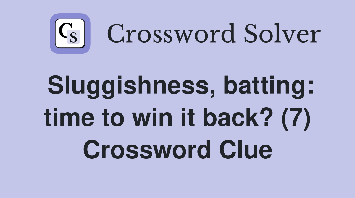 Sluggishness, batting: time to win it back? (7) Crossword Clue