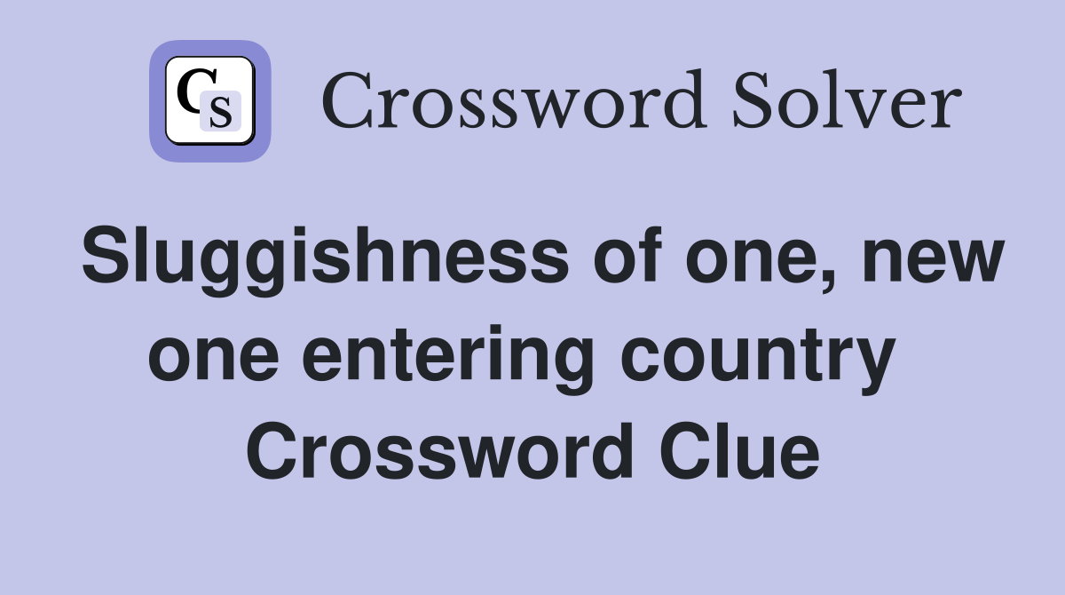 Sluggishness of one, new one entering country  Crossword Clue