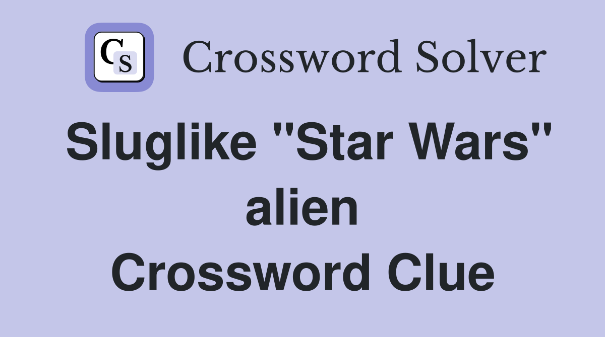 Sluglike "Star Wars" alien Crossword Clue