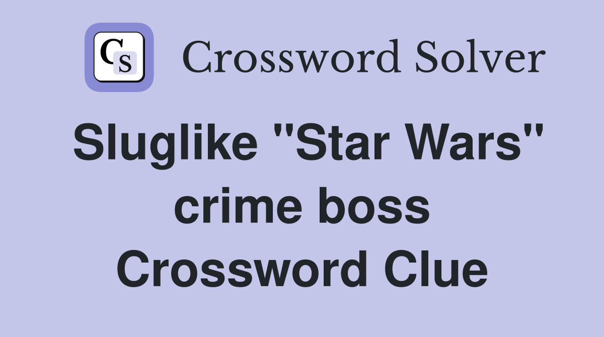 Sluglike "Star Wars" crime boss Crossword Clue