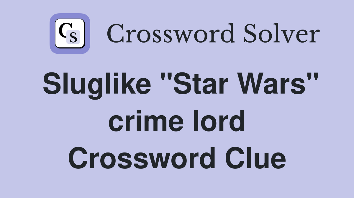 Sluglike "Star Wars" crime lord Crossword Clue