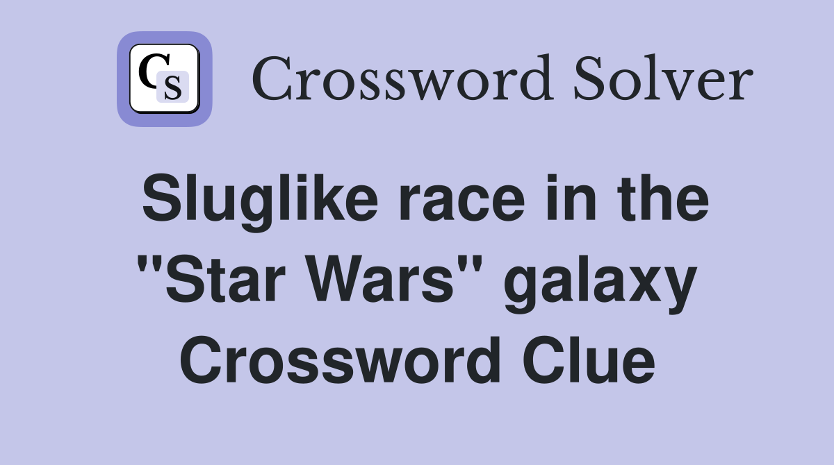 Sluglike race in the "Star Wars" galaxy Crossword Clue