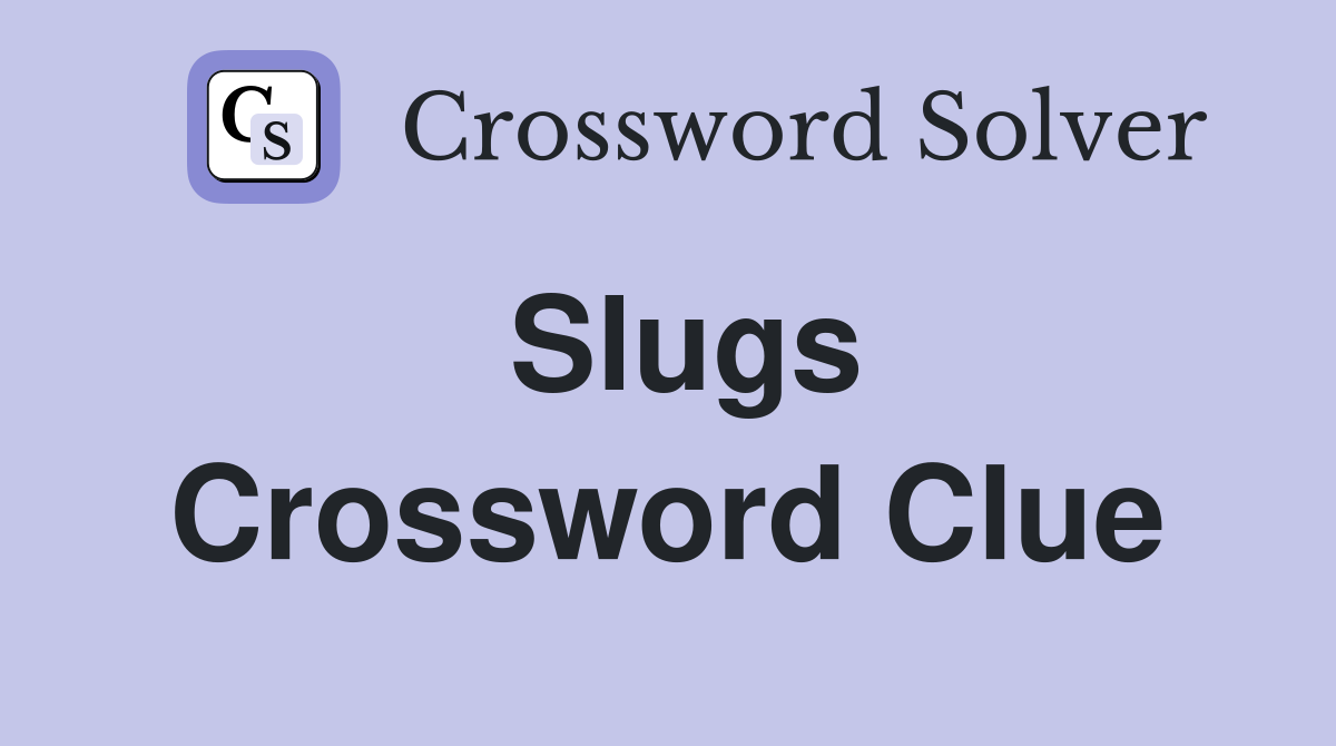 Slugs Crossword Clue
