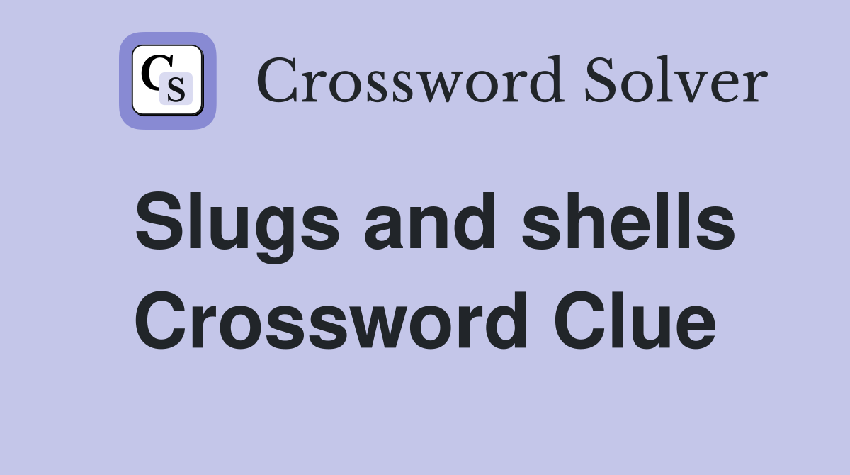 Slugs and shells Crossword Clue