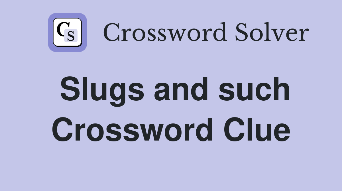 Slugs and such Crossword Clue