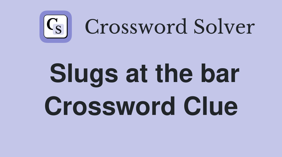 Slugs at the bar Crossword Clue