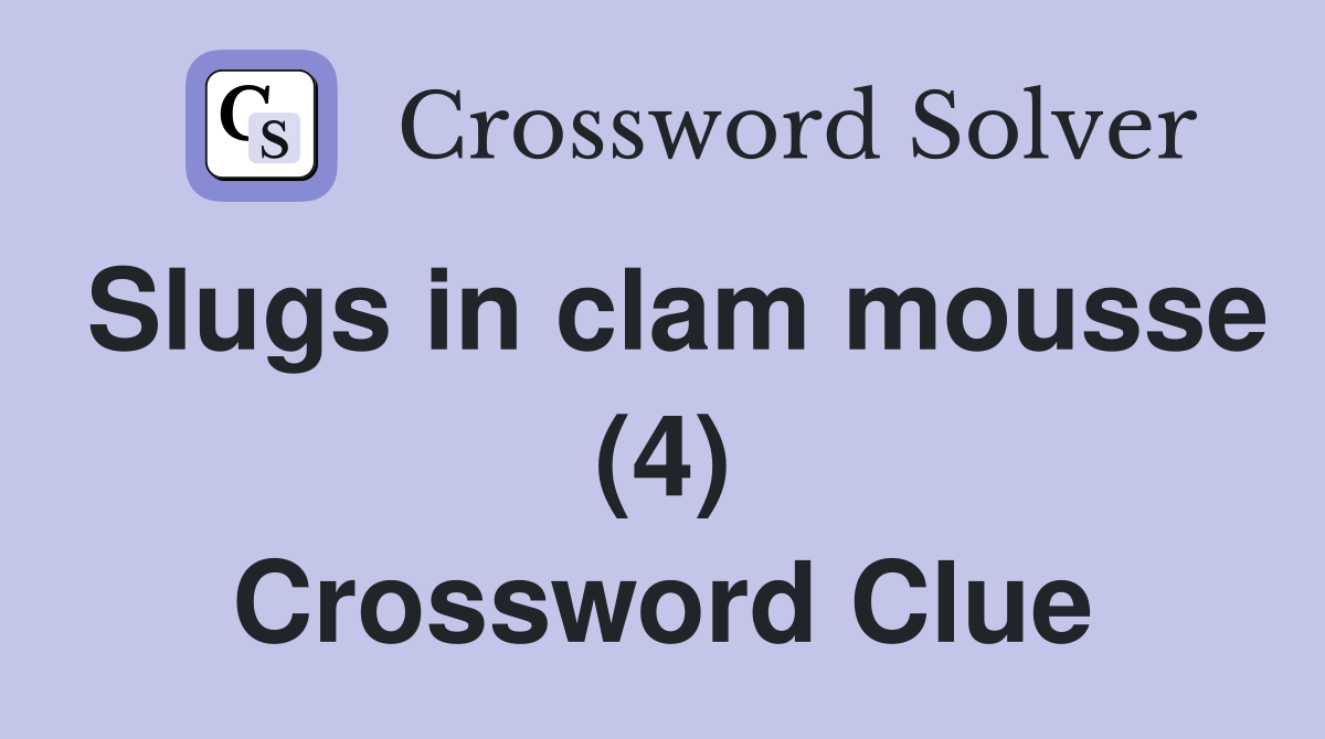 Slugs in clam mousse (4) Crossword Clue