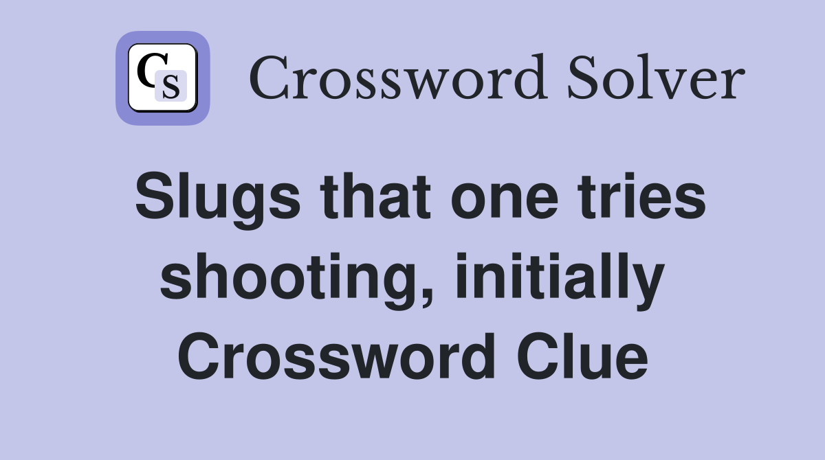 Slugs that one tries shooting, initially Crossword Clue