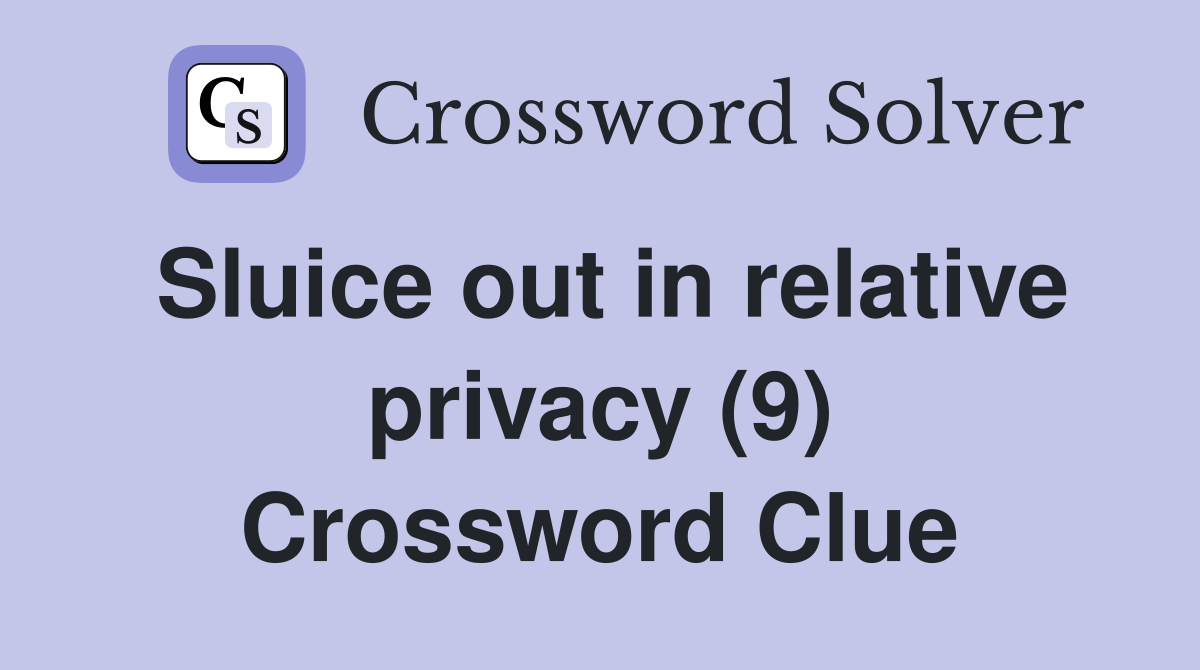 Sluice out in relative privacy (9) Crossword Clue