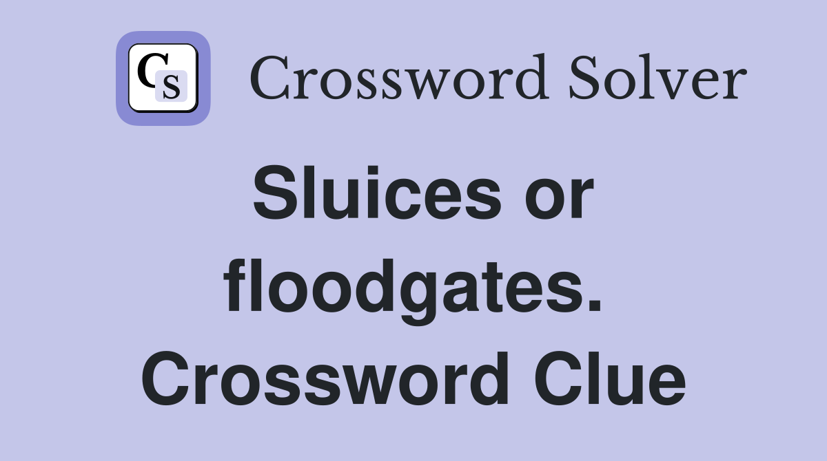 Sluices or floodgates. Crossword Clue