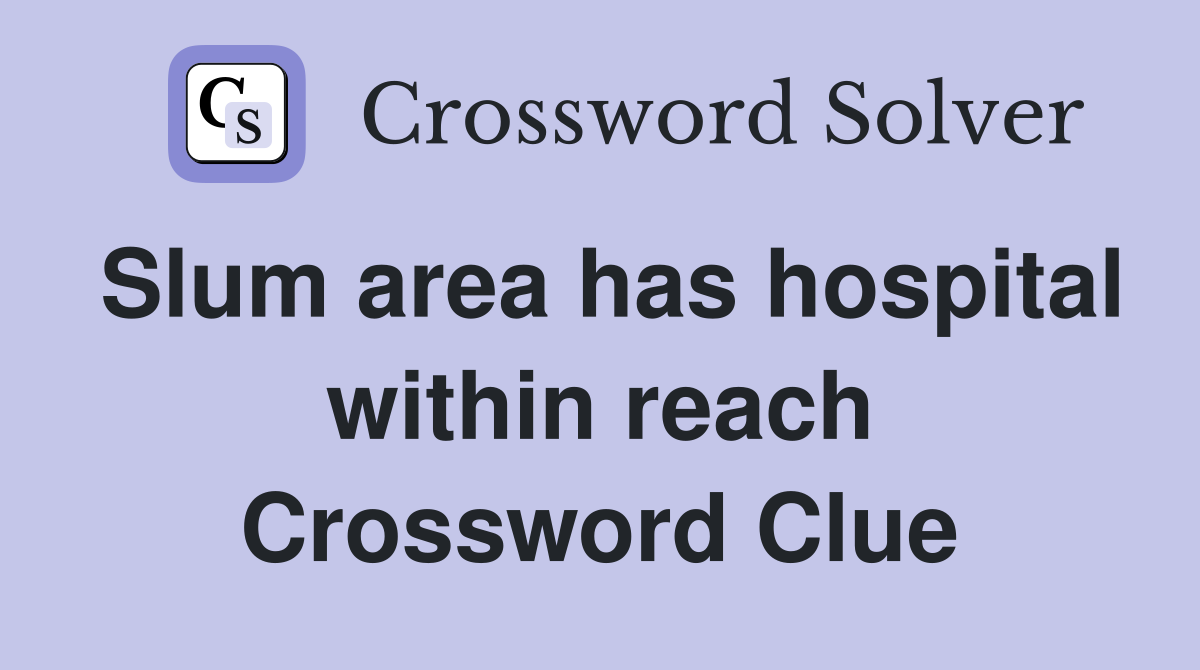 Slum area has hospital within reach Crossword Clue