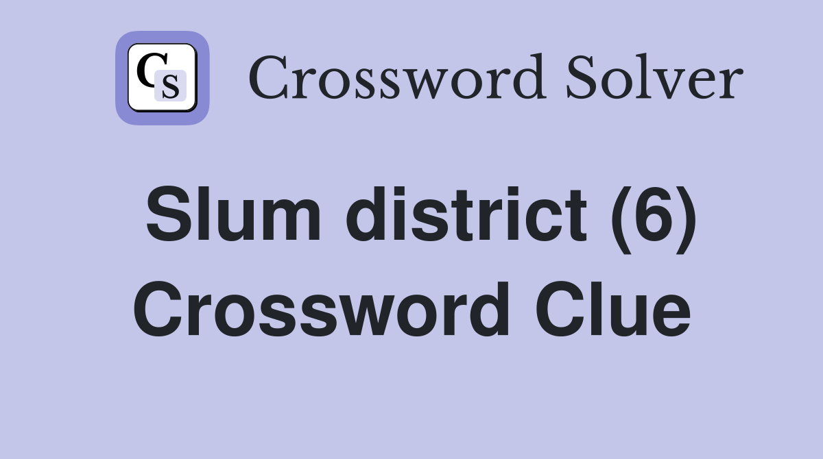 Slum district (6) Crossword Clue
