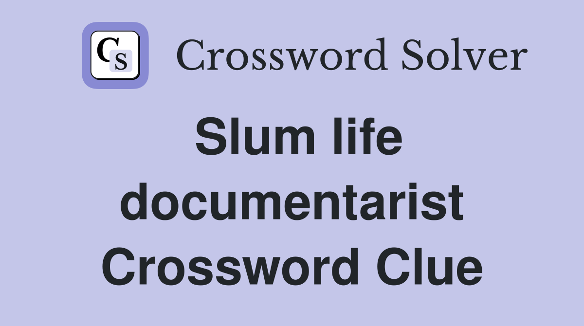 Slum life documentarist Crossword Clue