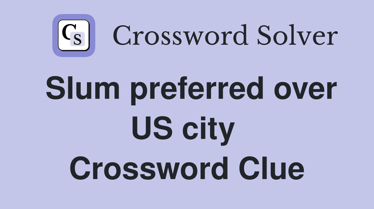 Slum preferred over US city  Crossword Clue