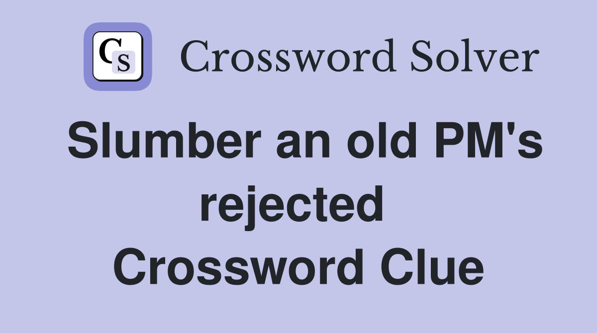 Slumber an old PM's rejected  Crossword Clue