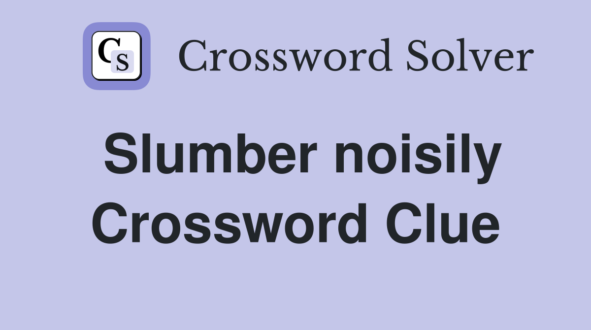 Slumber noisily Crossword Clue