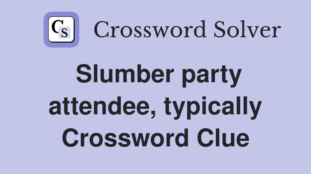 Slumber party attendee, typically Crossword Clue