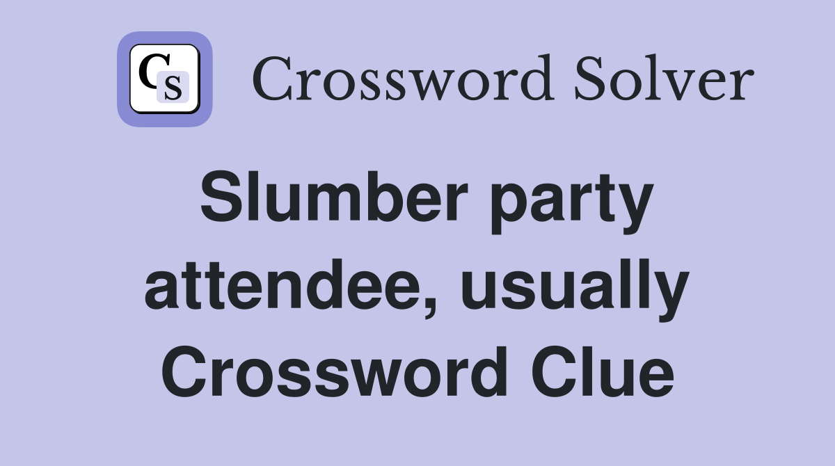 Slumber party attendee, usually Crossword Clue