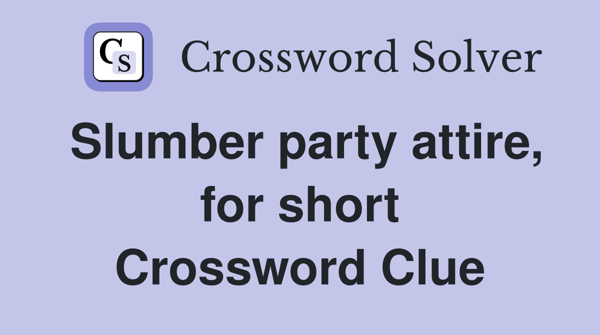 Slumber party attire, for short Crossword Clue